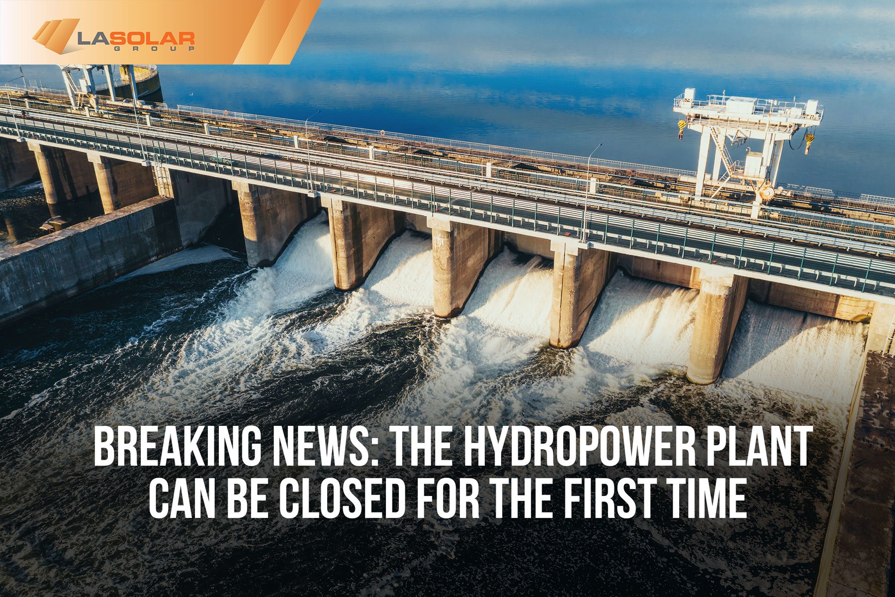 Read more about the article Breaking News: The Hydropower Plant Can Be Closed For The First Time